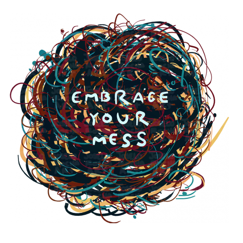 Embrace your Mess