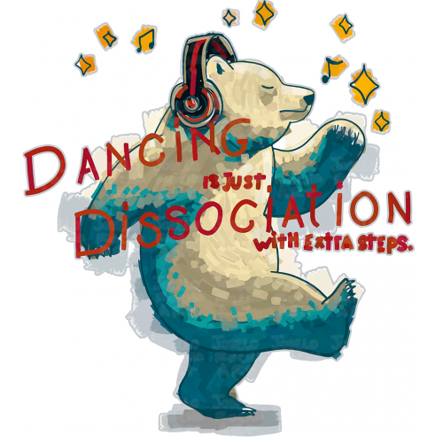 Dancing is just dissociation with extra steps.